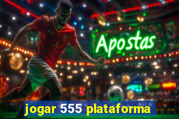 jogar 555 plataforma